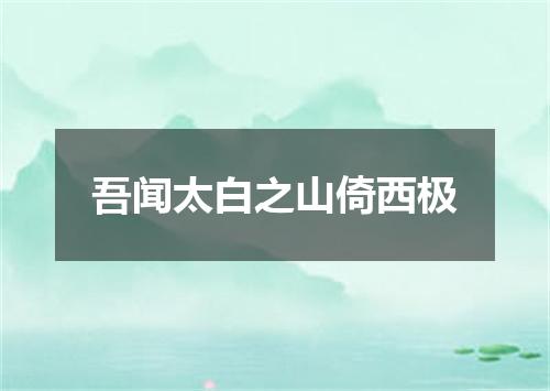 吾闻太白之山倚西极