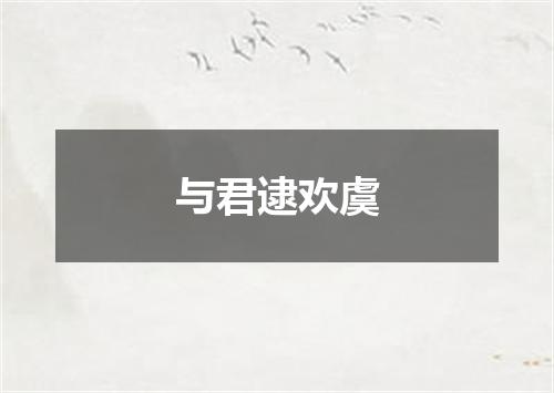与君逮欢虞