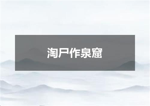淘尸作泉窟