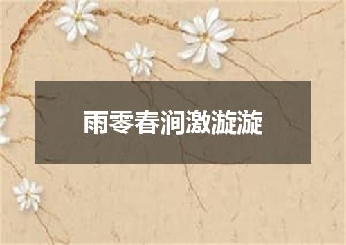 雨零春涧激漩漩