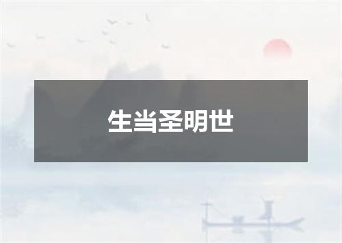 生当圣明世
