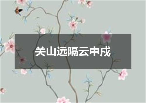 关山远隔云中戍