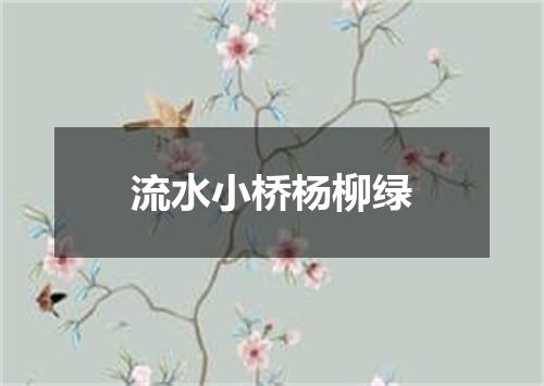 流水小桥杨柳绿