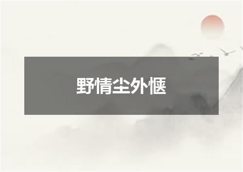 野情尘外惬