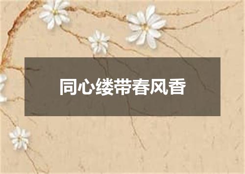同心缕带春风香
