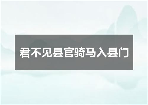 君不见县官骑马入县门