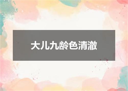 大儿九龄色清澈