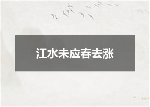 江水未应春去涨