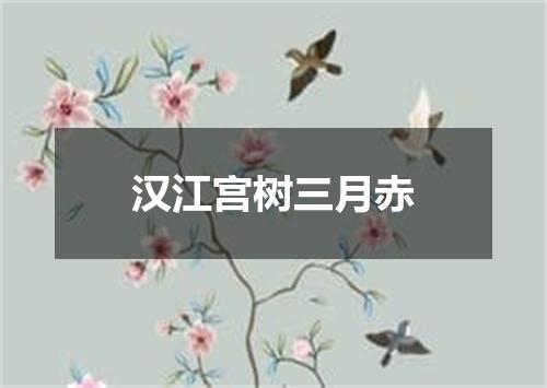汉江宫树三月赤