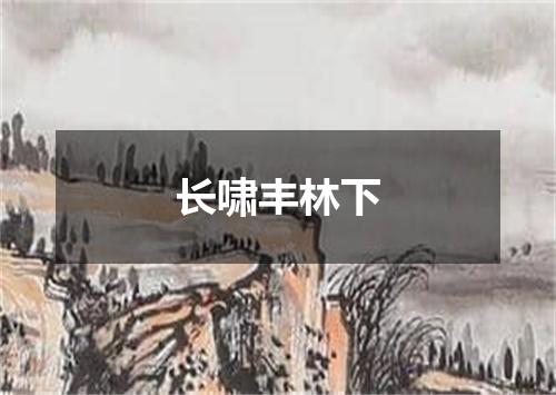 长啸丰林下