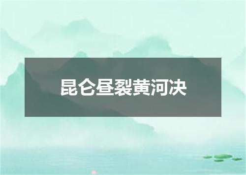 昆仑昼裂黄河决
