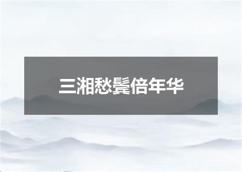三湘愁鬓倍年华