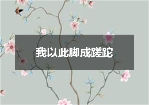 我以此脚成蹉跎