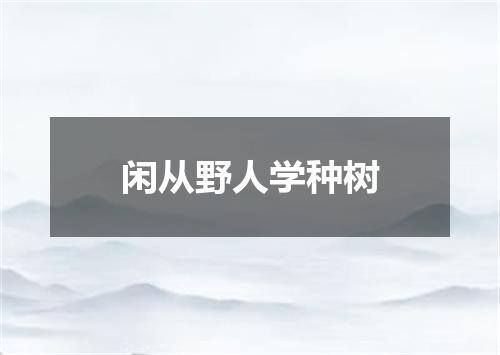 闲从野人学种树