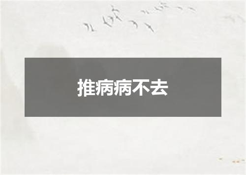 推病病不去