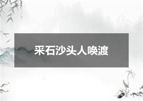 采石沙头人唤渡