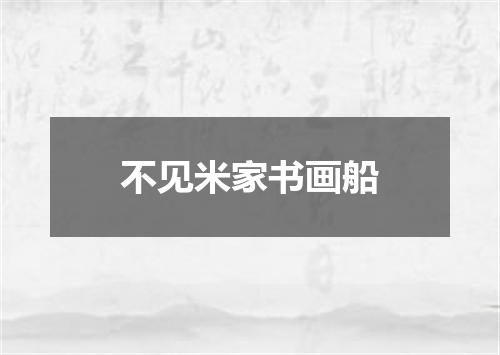 不见米家书画船