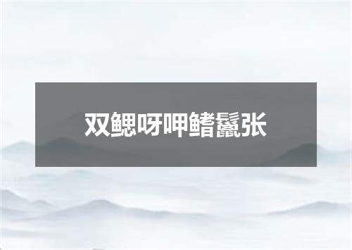双鳃呀呷鳍鬣张