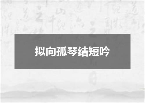 拟向孤琴结短吟