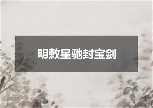 明敕星驰封宝剑