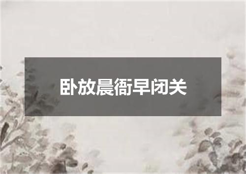 卧放晨衙早闭关