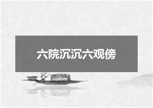 六院沉沉六观傍