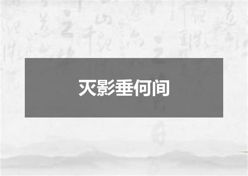 灭影垂何间