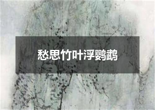 愁思竹叶浮鹦鹉