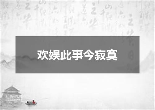 欢娱此事今寂寞