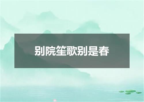 别院笙歌别是春