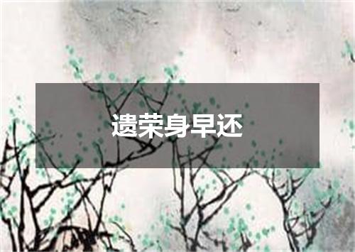 遗荣身早还