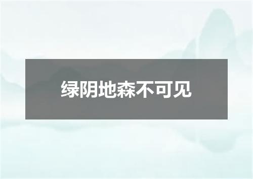 绿阴地森不可见