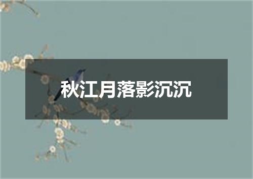 秋江月落影沉沉