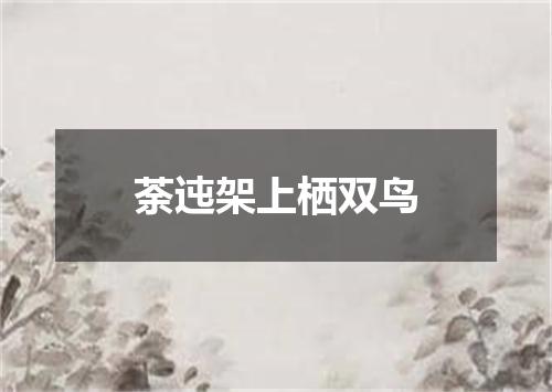 荼迍架上栖双鸟