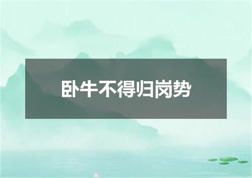 卧牛不得归岗势