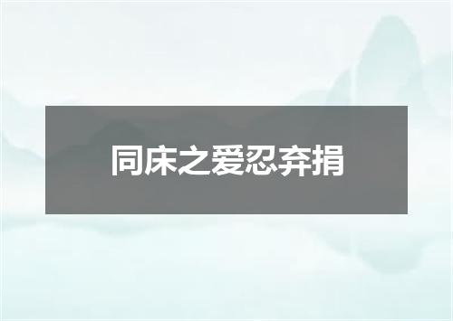 同床之爱忍弃捐