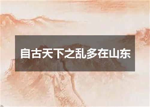 自古天下之乱多在山东