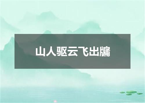 山人驱云飞出牖
