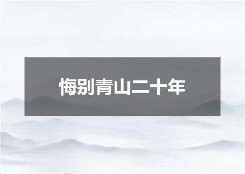 悔别青山二十年