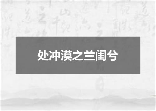 处冲漠之兰闺兮