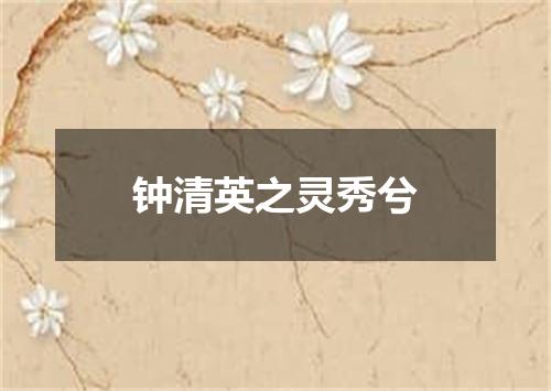 钟清英之灵秀兮