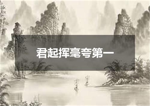 君起挥毫夸第一