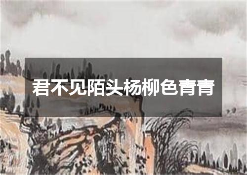 君不见陌头杨柳色青青