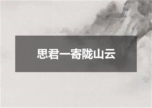 思君一寄陇山云