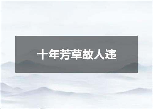 十年芳草故人违