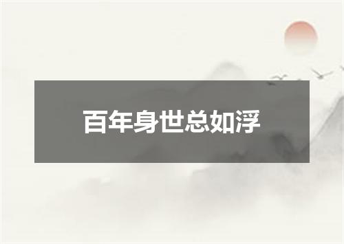 百年身世总如浮