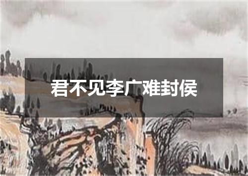 君不见李广难封侯