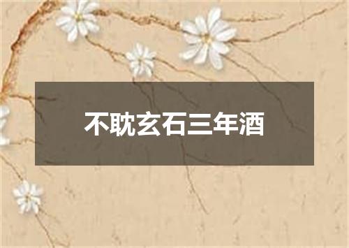 不耽玄石三年酒