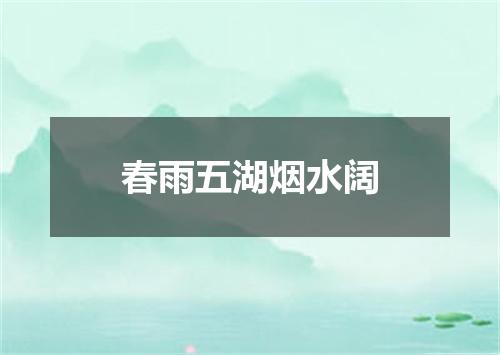 春雨五湖烟水阔