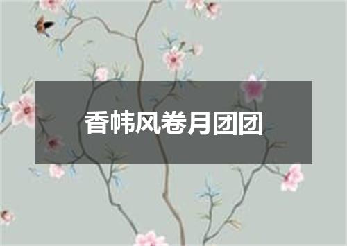 香帏风卷月团团